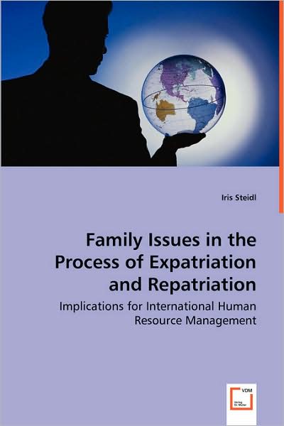 Family Issues in the Process of Expatriation and Repatriation: Implications for International Human Resource Management - Iris Steidl - Books - VDM Verlag - 9783639036879 - June 12, 2008