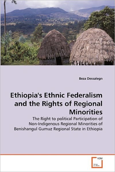 Cover for Beza Dessalegn · Ethiopia's Ethnic Federalism and the Rights of Regional Minorities: the Right to Political Participation of Non-indigenous Regional Minorities of Benishangul Gumuz Regional State in Ethiopia (Taschenbuch) (2011)