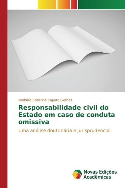 Responsabilidade Civil Do Estado Em Caso De Conduta Omissiva - Caputo Gomes Nathalia Christina - Books - Novas Edicoes Academicas - 9783639755879 - March 17, 2015