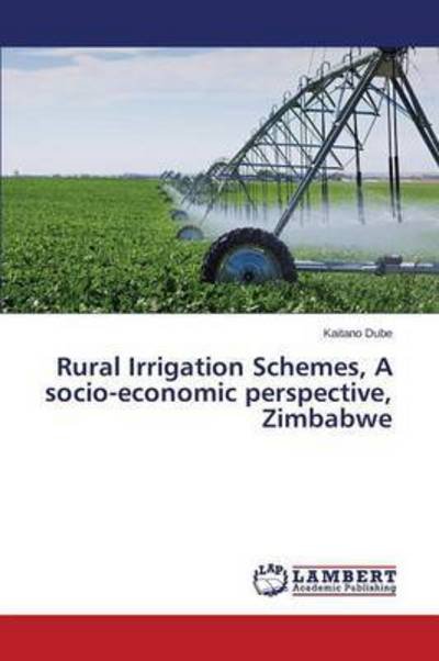 Cover for Dube Kaitano · Rural Irrigation Schemes, a Socio-economic Perspective, Zimbabwe (Paperback Bog) (2015)