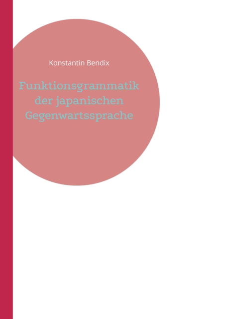 Cover for Konstantin Bendix · Funktionsgrammatik der japanischen Gegenwartssprache (Paperback Book) (2022)