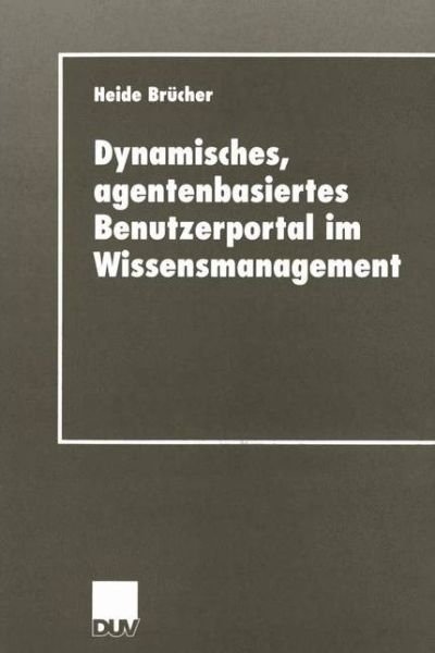 Cover for Heide Brucher · Dynamisches, Agentenbasiertes Benutzerportal im Wissensmanagement - Wirtschaftsinformatik / Duv Wirtschaftsinformatik (Taschenbuch) [2001 edition] (2001)