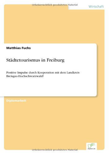 Stadtetourismus in Freiburg: Positive Impulse durch Kooperation mit dem Landkreis Breisgau-Hochschwarzwald? - Matthias Fuchs - Libros - Diplom.de - 9783838691879 - 19 de diciembre de 2005
