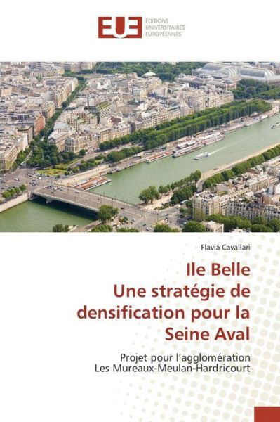 Ile Belle Une Strategie De Densification Pour La Seine Aval - Cavallari Flavia - Libros - Editions Universitaires Europeennes - 9783841673879 - 28 de febrero de 2018