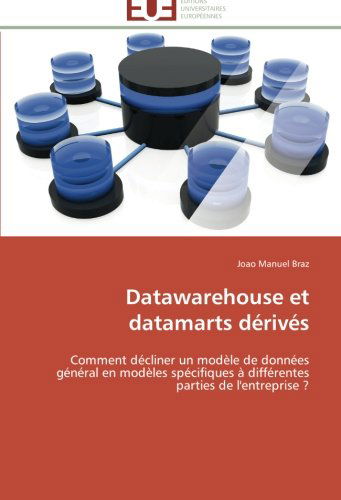 Cover for Joao Manuel Braz · Datawarehouse et Datamarts Dérivés: Comment Décliner Un Modèle De Données Général en Modèles Spécifiques À Différentes Parties De L'entreprise ? (Paperback Book) [French edition] (2018)