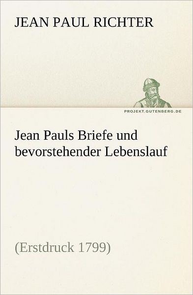 Cover for Jean Paul Richter · Jean Pauls Briefe Und Bevorstehender Lebenslauf: (Erstdruck 1799) (Tredition Classics) (German Edition) (Paperback Book) [German edition] (2012)