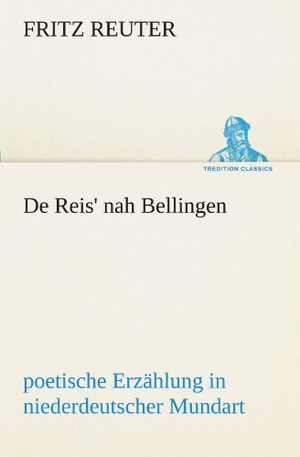 Cover for Fritz Reuter · De Reis' Nah Bellingen: Poetische Erzählung in Niederdeutscher Mundart. (Tredition Classics) (German Edition) (Taschenbuch) [German edition] (2012)