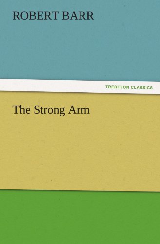 The Strong Arm (Tredition Classics) - Robert Barr - Books - tredition - 9783842465879 - November 22, 2011