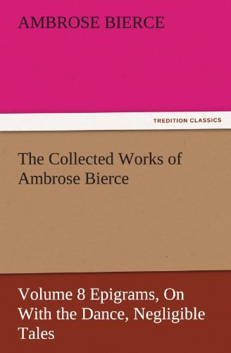 Cover for Ambrose Bierce · The Collected Works of Ambrose Bierce, Volume 8 Epigrams, on with the Dance, Negligible Tales (Tredition Classics) (Paperback Bog) (2011)
