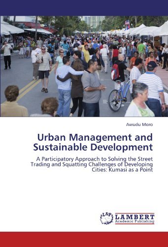 Cover for Awudu Moro · Urban Management and Sustainable Development: a Participatory Approach to Solving the Street Trading and Squatting Challenges of Developing Cities: Kumasi As a Point (Pocketbok) (2011)