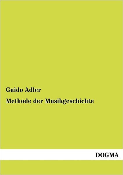 Cover for Guido Adler · Methode Der Musikgeschichte (Paperback Book) [German, 1 edition] (2012)
