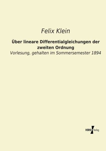 Cover for Felix Klein · UEber lineare Differentialgleichungen der zweiten Ordnung: Vorlesung, gehalten im Sommersemester 1894 (Taschenbuch) [German edition] (2019)