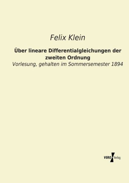 UEber lineare Differentialgleichungen der zweiten Ordnung: Vorlesung, gehalten im Sommersemester 1894 - Felix Klein - Bøger - Vero Verlag - 9783956104879 - 18. november 2019