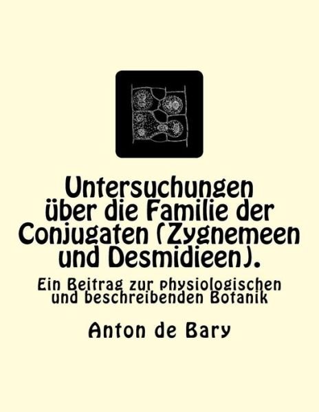 Cover for Anton De Bary · Untersuchungen uber die Familie der Conjugaten (Zygnemeen und Desmidieen). (Paperback Book) (2015)