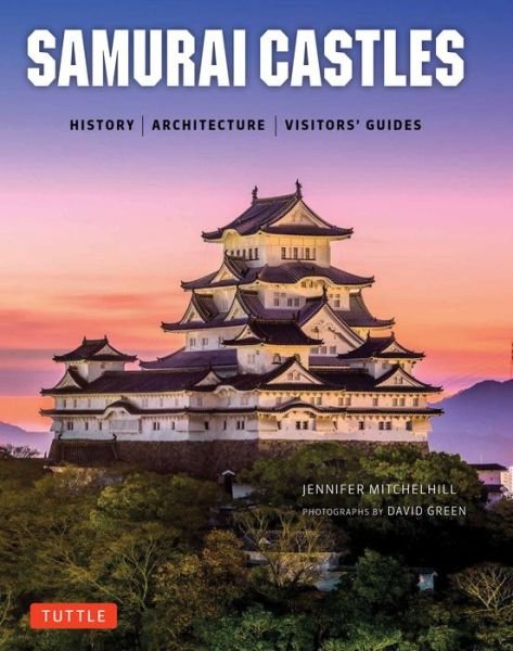 Samurai Castles: History / Architecture / Visitors' Guides - Jennifer Mitchelhill - Books - Tuttle Publishing - 9784805313879 - April 10, 2018