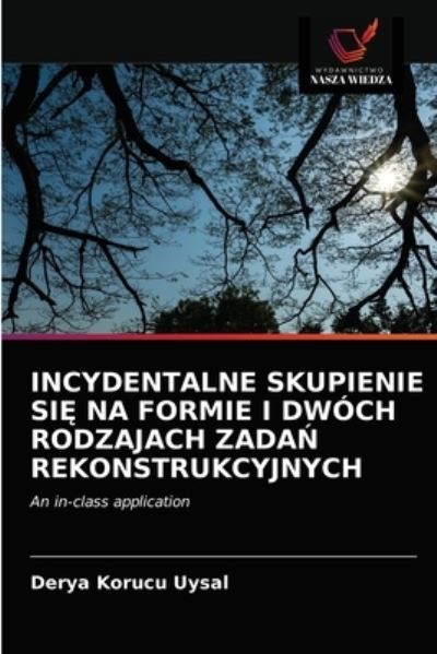 Cover for Derya Korucu Uysal · Incydentalne Skupienie Si? Na Formie I Dwoch Rodzajach Zada? Rekonstrukcyjnych (Paperback Book) (2021)
