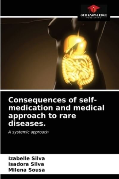 Consequences of self-medication and medical approach to rare diseases. - Izabelle Silva - Bücher - Our Knowledge Publishing - 9786203672879 - 30. April 2021