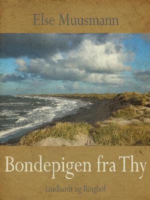 Cover for Else Muusmann · Bondepigen fra Thy (Sewn Spine Book) [1e uitgave] (2018)