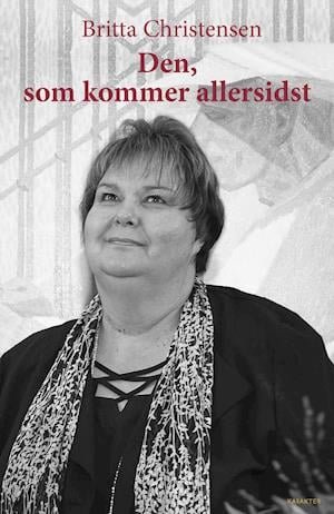 Den, som kommer allersidst - Britta Christensen - Books - Forlaget Karakter - 9788799885879 - November 30, 2021