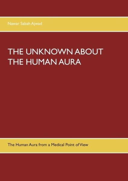 Cover for Nawar Sabah Ajwad · The Unknown about the Human Aura: The Human Aura from a Medical Point of View (Paperback Bog) (2018)