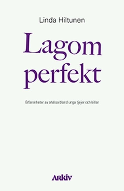 Cover for Hiltunen Linda · Lagom perfekt : erfarenheter av ohälsa blandunga tjejer och killar (Sewn Spine Book) (2017)