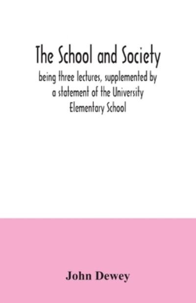 Cover for John Dewey · The school and society; being three lectures, supplemented by a statement of the University Elementary School (Pocketbok) (2020)