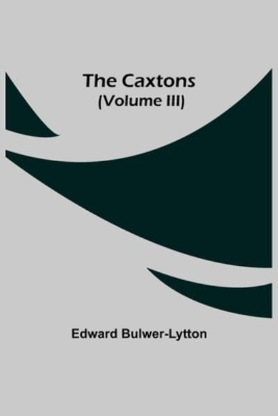 Cover for Edward Bulwer Lytton Lytton · The Caxtons, (Volume III) (Paperback Book) (2021)