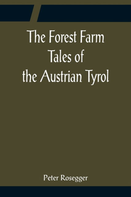 Cover for Peter Rosegger · The Forest Farm Tales of the Austrian Tyrol (Taschenbuch) (2022)