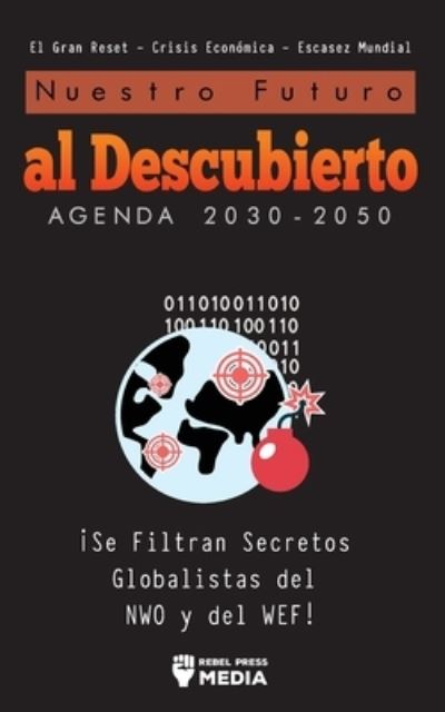 Nuestro Futuro al Descubierto Agenda 2030-2050 - Rebel Press Media - Książki - Conspiracy Debunked - 9789493267879 - 30 kwietnia 2022