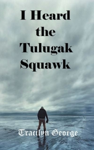 Cover for Tracilyn George · I Heard the Tulugak Squawk (Paperback Book) (2021)