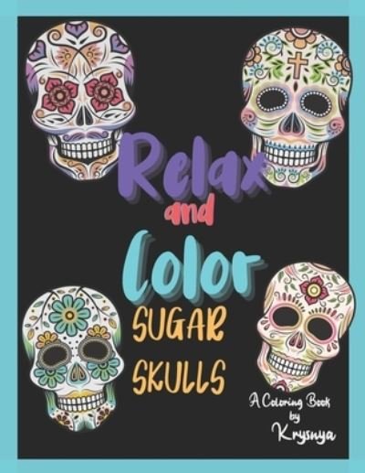 Cover for Krysnya · Relax and Color Sugar Skulls: Coloring Book by Krysnya - Relax and Color by Krysnya (Pocketbok) (2021)