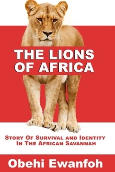 The Lions Of Africa: Story Of Survival And Identity In The African Savannah - Obehi Ewanfoh - Livros - Independently Published - 9798507319879 - 20 de maio de 2021