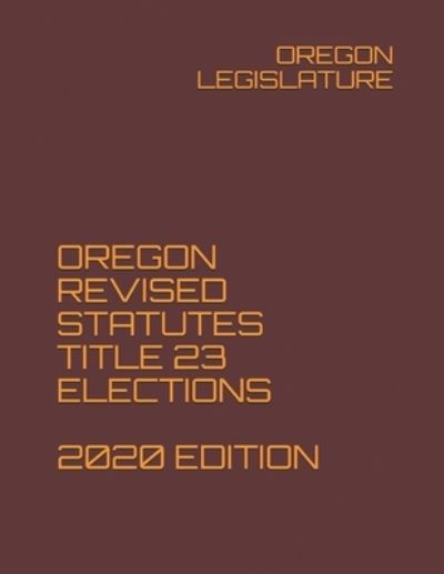 Cover for Oregon Legislature · Oregon Revised Statutes Title 23 Elections 2020 Edition (Paperback Book) (2020)