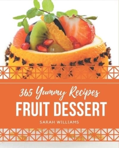 Cover for Sarah Williams · 365 Yummy Fruit Dessert Recipes (Pocketbok) (2020)