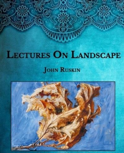 Lectures On Landscape - John Ruskin - Books - Independently Published - 9798592399879 - January 10, 2021