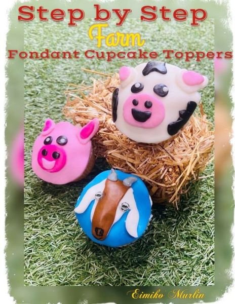Cover for Eimiko Murlin · Step by Step Farm Cupcake Toppers (Pocketbok) (2021)