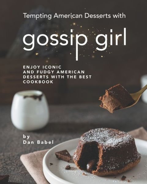 Cover for Dan Babel · Tempting American Desserts with Gossip Girl: Enjoy Iconic and Fudgy American Desserts with the Best Cookbook (Pocketbok) (2021)