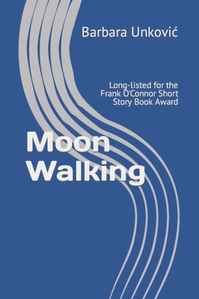 Cover for Barbara Unkovic · Moon Walking: Long-listed for the Frank O'Connor Short Story Book Award (Paperback Book) (2021)