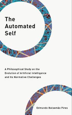 The Automated Self: A Philosophical Study on the Evolution of Artificial Intelligence and Its Normative Challenges - Philosophy, Technology and Society - Edmundo Balsemao Pires - Bücher - Rowman & Littlefield Publishers - 9798881804879 - 17. Dezember 2024