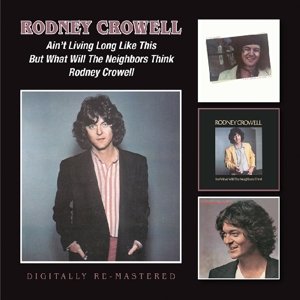 Rodney Crowell · Aint Living Long Like This / But What Will The Neighbors Think (CD) (2015)
