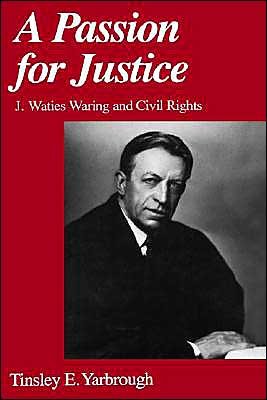 Cover for Yarbrough, Tinsley E. (Professor of Political Science, Professor of Political Science, East Carolina University) · A Passion for Justice: J. Waties Waring and Civil Rights (Innbunden bok) (1988)