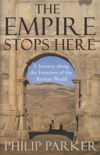 Cover for Philip Parker · The Empire Stops Here: A Journey along the Frontiers of the Roman World (Innbunden bok) (2009)