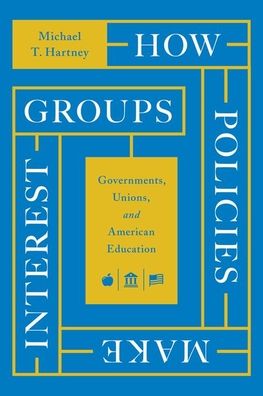 Cover for Michael T. Hartney · How Policies Make Interest Groups: Governments, Unions, and American Education (Hardcover Book) (2022)