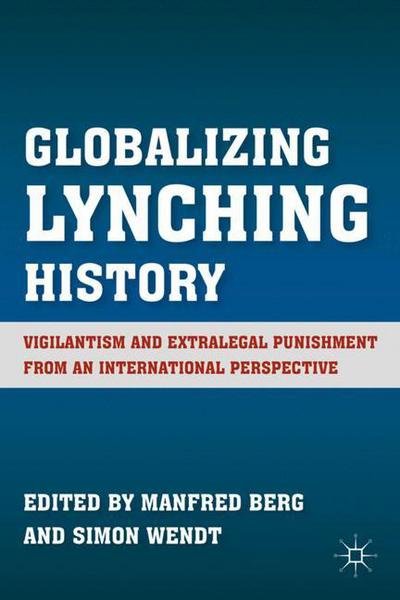 Cover for Manfred Berg · Globalizing Lynching History: Vigilantism and Extralegal Punishment from an International Perspective (Hardcover Book) (2011)