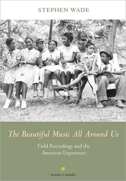 Cover for Stephen Wade · The Beautiful Music All Around Us: Field Recordings and the American Experience - Music in American Life (DIV) [1st edition] (2012)