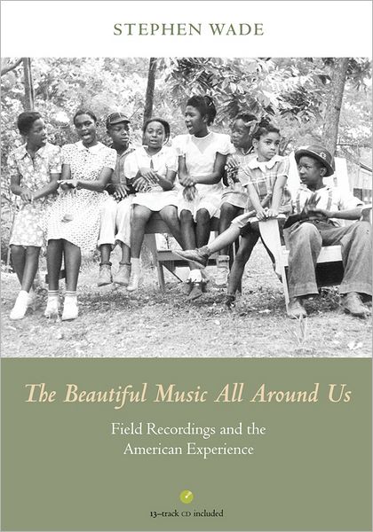 The Beautiful Music All Around Us: Field Recordings and the American Experience - Music in American Life - Stephen Wade - Inne - University of Illinois Press - 9780252036880 - 10 sierpnia 2012