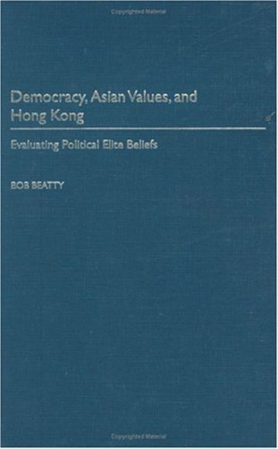 Cover for Bob Beatty · Democracy, Asian Values, and Hong Kong: Evaluating Political Elite Beliefs (Hardcover bog) (2003)