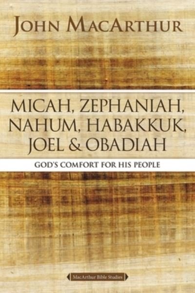 Cover for John F. MacArthur · Micah, Zephaniah, Nahum, Habakkuk, Joel, and Obadiah: God's Comfort for His People - MacArthur Bible Studies (Taschenbuch) (2024)