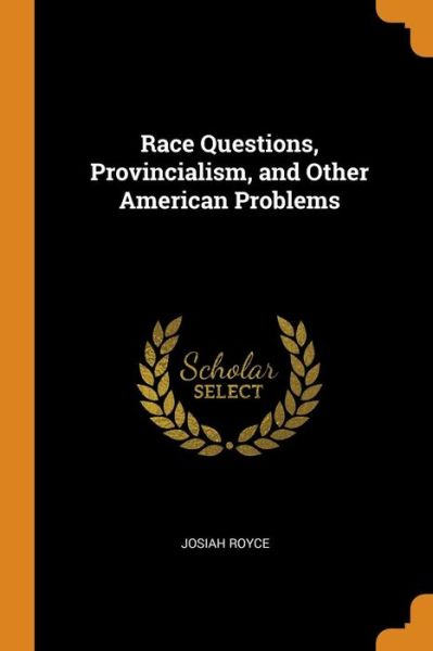 Race Questions, Provincialism, and Other American Problems - Josiah Royce - Books - Franklin Classics Trade Press - 9780343781880 - October 19, 2018