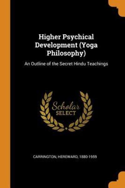 Cover for Hereward Carrington · Higher Psychical Development (Yoga Philosophy): An Outline of the Secret Hindu Teachings (Paperback Book) (2018)